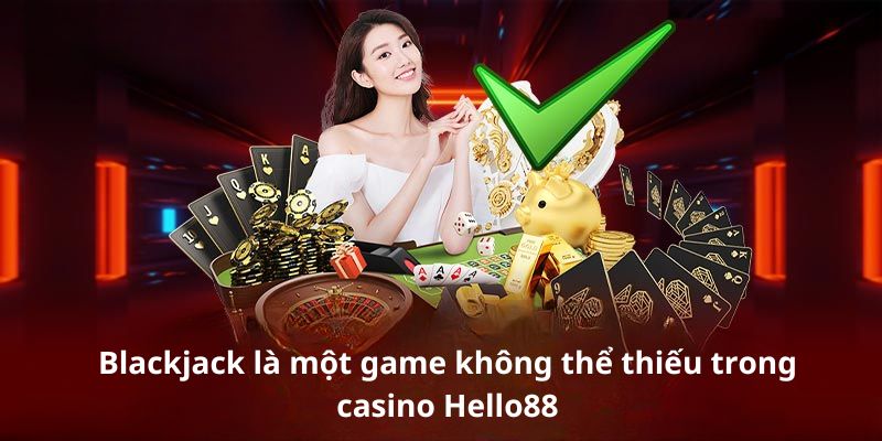 Blackjack là một game không thể thiếu trong casino Hello88.clothing