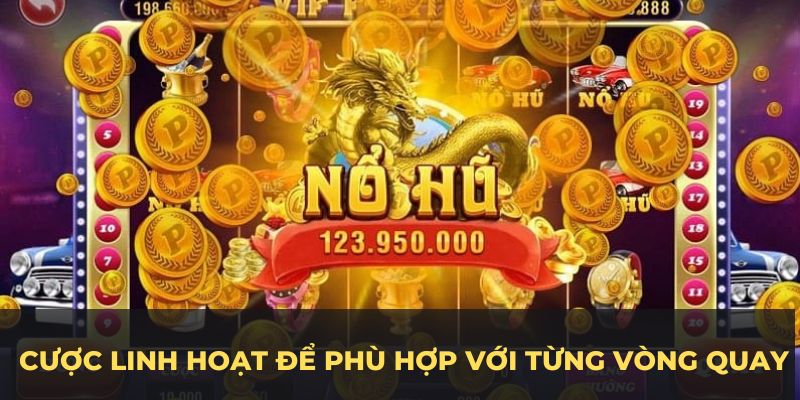 Cược linh hoạt để phù hợp với từng vòng quay