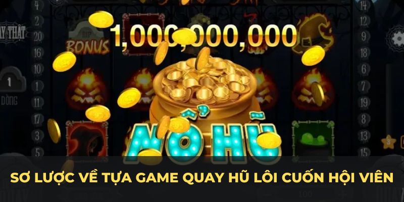 Sơ lược về tựa game quay hũ lôi cuốn hội viên